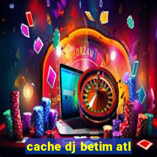 cache dj betim atl